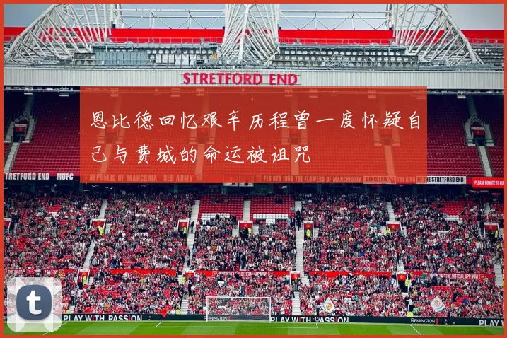 恩比德回忆艰辛历程曾一度怀疑自己与费城的命运被诅咒